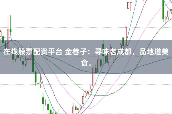 在线股票配资平台 金巷子：寻味老成都，品地道美食。
