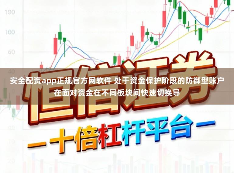 安全配资app正规官方网软件 处于资金保护阶段的防御型账户在面对资金在不同板块间快速切换导