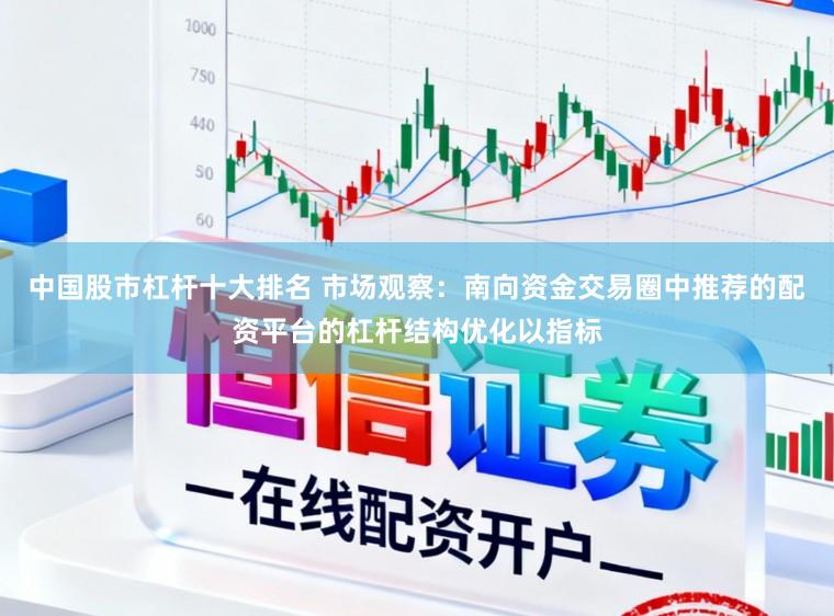 中国股市杠杆十大排名 市场观察：南向资金交易圈中推荐的配资平台的杠杆结构优化以指标