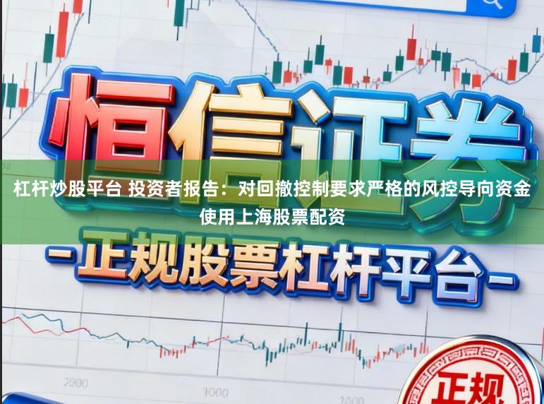 杠杆炒股平台 投资者报告：对回撤控制要求严格的风控导向资金使用上海股票配资