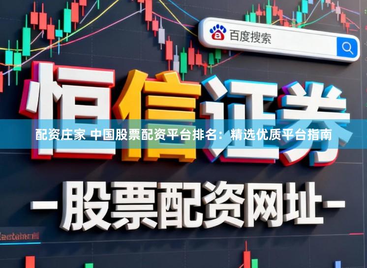 配资庄家 中国股票配资平台排名：精选优质平台指南
