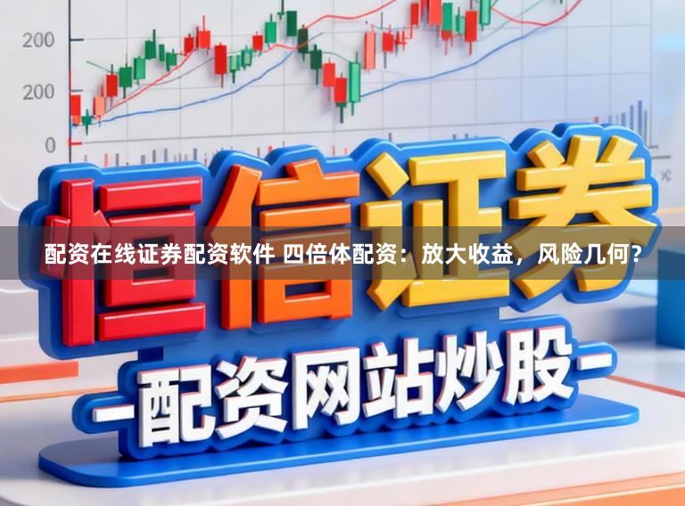 配资在线证券配资软件 四倍体配资：放大收益，风险几何？