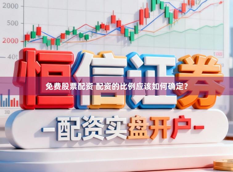 免费股票配资 配资的比例应该如何确定？