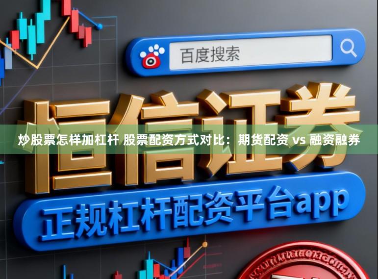 炒股票怎样加杠杆 股票配资方式对比：期货配资 vs 融资融券