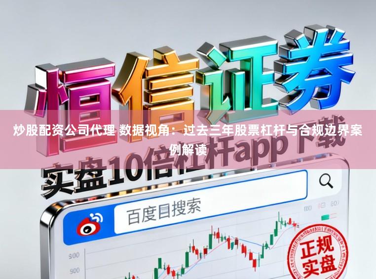 炒股配资公司代理 数据视角：过去三年股票杠杆与合规边界案例解读